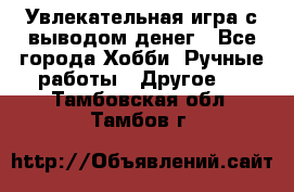 Увлекательная игра с выводом денег - Все города Хобби. Ручные работы » Другое   . Тамбовская обл.,Тамбов г.